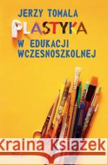 Plastyka w edukacji wczesnoszkolnej. Poradnik Jerzy Tomala 9788382944624 Impuls - książka