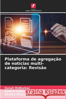 Plataforma de agrega??o de not?cias multi-categoria: Revis?o Sonali Ridhorkar Aniket Yadav Akshay Bhandarwar 9786207627936 Edicoes Nosso Conhecimento - książka