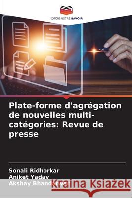 Plate-forme d'agr?gation de nouvelles multi-cat?gories: Revue de presse Sonali Ridhorkar Aniket Yadav Akshay Bhandarwar 9786207628810 Editions Notre Savoir - książka