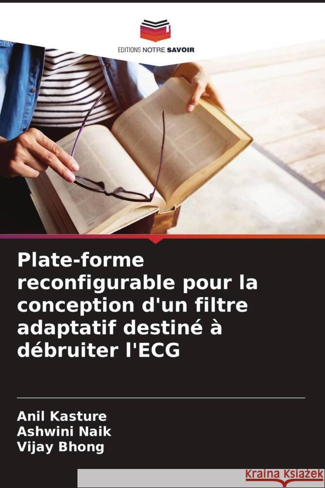 Plate-forme reconfigurable pour la conception d'un filtre adaptatif destin? ? d?bruiter l'ECG Anil Kasture Ashwini Naik Vijay Bhong 9786207173501 Editions Notre Savoir - książka