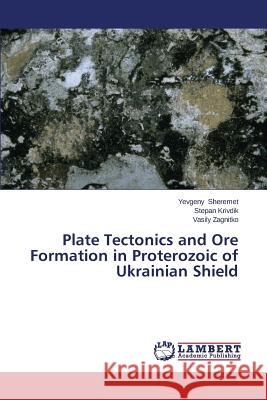 Plate Tectonics and Ore Formation in Proterozoic of Ukrainian Shield Sheremet Yevgeny                         Krivdik Stepan                           Zagnitko Vasily 9783659346859 LAP Lambert Academic Publishing - książka