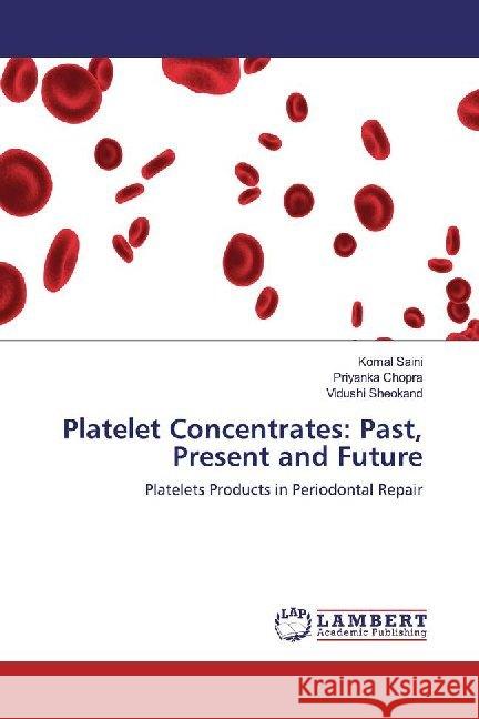 Platelet Concentrates: Past, Present and Future Saini, Komal, Chopra, Priyanka, Sheokand, Vidushi 9786200118295 LAP Lambert Academic Publishing - książka