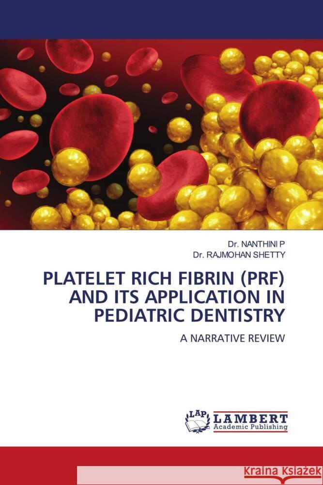 PLATELET RICH FIBRIN (PRF) AND ITS APPLICATION IN PEDIATRIC DENTISTRY P, Dr. NANTHINI, SHETTY, Dr. RAJMOHAN 9783659859052 LAP Lambert Academic Publishing - książka