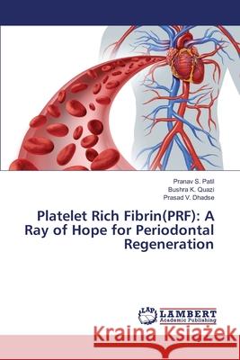 Platelet Rich Fibrin(PRF): A Ray of Hope for Periodontal Regeneration Pranav S Patil, Bushra K Quazi, Prasad V Dhadse 9783330091092 LAP Lambert Academic Publishing - książka