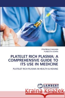 PLATELET RICH PLASMA: A COMPREHENSIVE GUIDE TO ITS USE IN MEDICINE CHAUHAN, PRATIBHA, Vohra, Puneeta 9786208446963 LAP Lambert Academic Publishing - książka