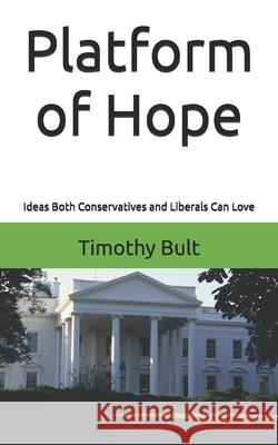 Platform of Hope: Ideas Both Conservatives and Liberals Can Love Timothy Bult 9781733952347 R. R. Bowker - książka