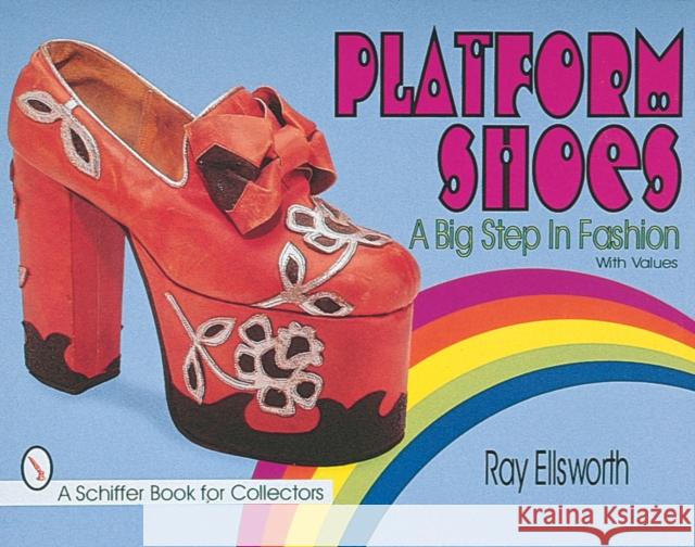 Platform Shoes: A Big Step in Fashion Ray Ellsworth 9780764304590 Schiffer Publishing - książka