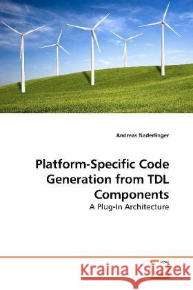Platform-Specific Code Generation from TDL Components : A Plug-In Architecture Naderlinger, Andreas 9783639194845 VDM Verlag Dr. Müller - książka