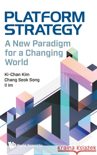 Platform Strategy: A New Paradigm for a Changing World Il Im Ki-Chan Kim Chang-Seok Song 9789813277458 World Scientific Publishing Company - książka