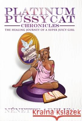 Platinum Pussycat Chronicles: The Healing Journey of a Super Juicy Girl Adeliza, Nénette 9780578856216 Super Juicy Girl, Inc. - książka