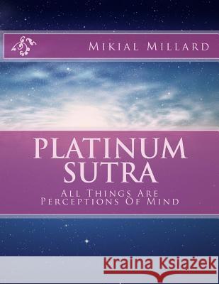 Platinum Sutra: All Things Are Perceptions Of Mind Millard, Mikial Kenneth 9781499623505 Createspace - książka