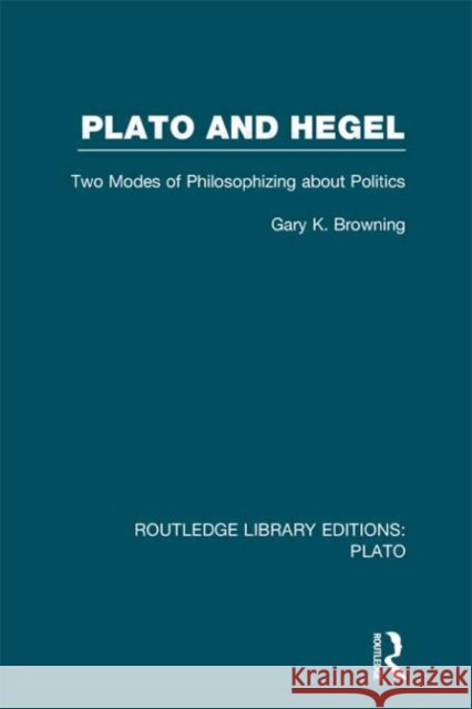 Plato and Hegel : Two Modes of Philosophizing about Politics Gary Browning 9780415623995 Routledge - książka