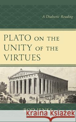 Plato on the Unity of the Virtues: A Dialectic Reading Rod Jenks 9781498592055 Lexington Books - książka