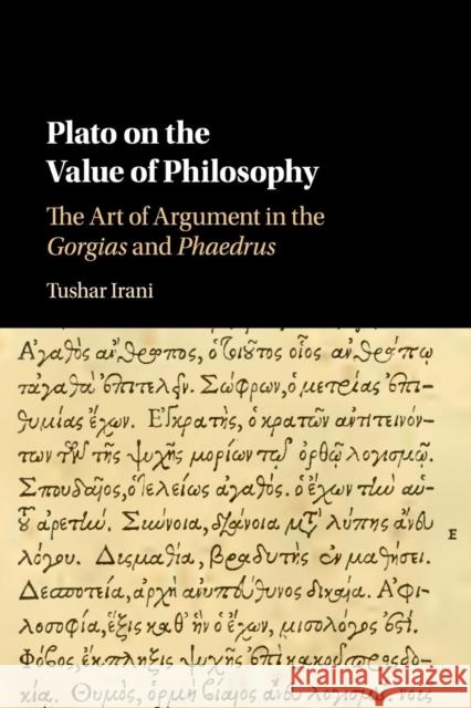 Plato on the Value of Philosophy: The Art of Argument in the Gorgias and Phaedrus Tushar Irani 9781316633069 Cambridge University Press - książka