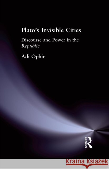 Plato's Invisible Cities: Discourse and Power in the Republic Adi Ophir 9780415755337 Routledge - książka