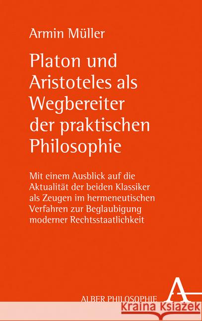 Platon Und Aristoteles ALS Wegbereiter Der Praktischen Philosophie: Mit Einem Ausblick Auf Die Aktualitat Der Beiden Klassiker ALS Zeugen Im Hermeneut Muller, Armin 9783495488867 Alber - książka