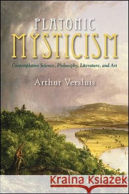 Platonic Mysticism: Contemplative Science, Philosophy, Literature, and Art Arthur Versluis 9781438466323 State University of New York Press - książka