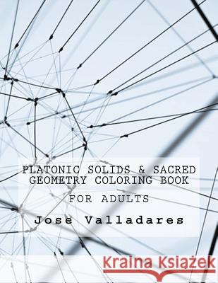 Platonic Solids & Sacred Geometry Coloring Book for Adults Jose Valladares 9781985582644 Createspace Independent Publishing Platform - książka