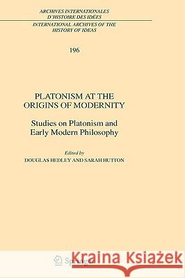 Platonism at the Origins of Modernity: Studies on Platonism and Early Modern Philosophy Hedley, Douglas 9781402064067 Springer - książka