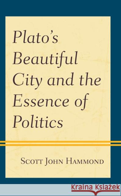 Plato's Beautiful City and the Essence of Politics Scott John Hammond 9781793602503 Lexington Books - książka