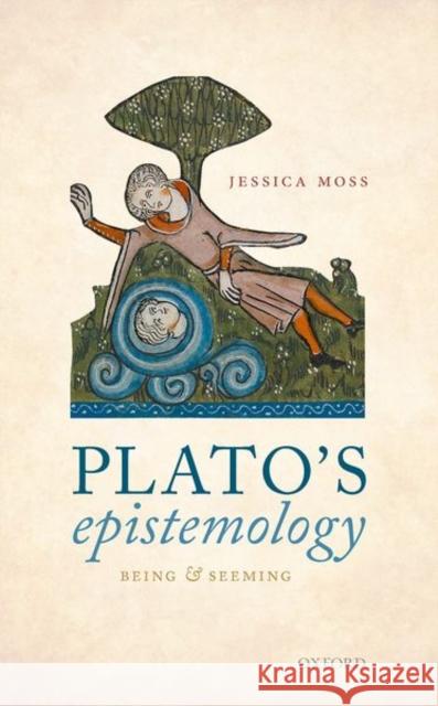 Plato's Epistemology: Being and Seeming Jessica Moss (Professor of Philosophy, P   9780198867401 Oxford University Press - książka