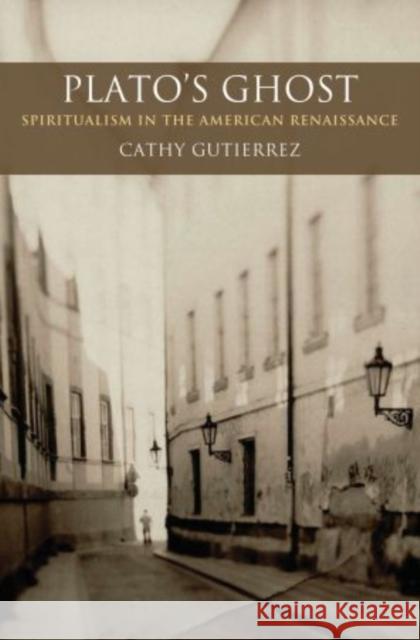 Plato's Ghost: Spiritualism in the American Renaissance Gutierrez, Cathy 9780195388350 Oxford University Press, USA - książka