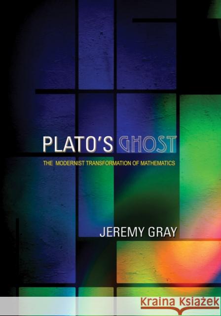 Plato's Ghost: The Modernist Transformation of Mathematics Gray, Jeremy 9780691136103 Princeton University Press - książka