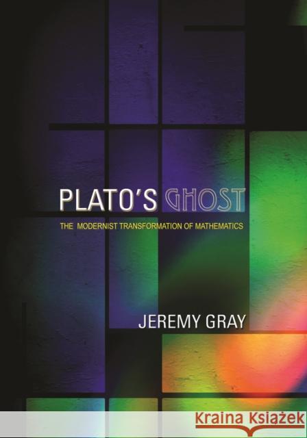 Plato's Ghost: The Modernist Transformation of Mathematics Gray, Jeremy 9780691242040 Princeton University Press - książka