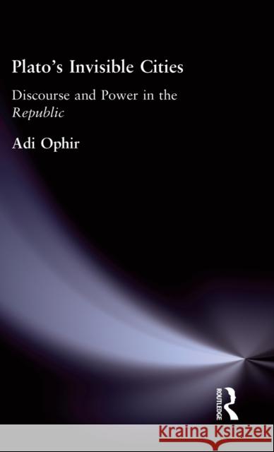 Plato's Invisible Cities: Discourse and Power in the Republic Ophir, Adi 9780415035965 Taylor & Francis - książka