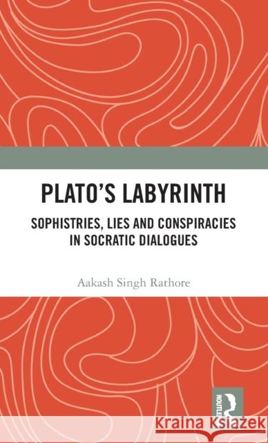 Plato's Labyrinth: Sophistries, Lies and Conspiracies in Socratic Dialogues Aakash Singh Rathore 9780815392415 Routledge Chapman & Hall - książka