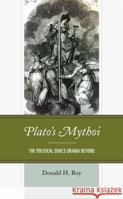 Plato's Mythoi: The Political Soul's Drama Beyond Donald H. Roy 9781498571579 Lexington Books - książka