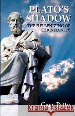 Plato's Shadow: The Hellenizing of Christianity Gary Petty 9780615917139 Little Frog Publishing - książka