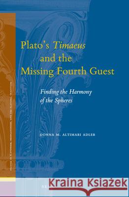 Plato's Timaeus and the Missing Fourth Guest: Finding the Harmony of the Spheres Donna M. Altimari Adler 9789004389915 Brill - książka