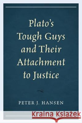 Plato's Tough Guys and Their Attachment to Justice Peter J. Hansen   9781498590990 Lexington Books - książka