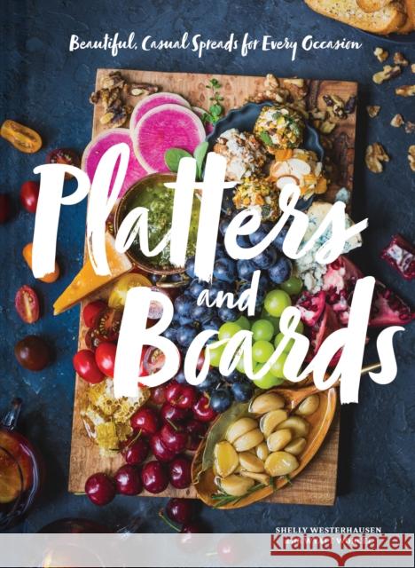 Platters and Boards: Beautiful, Casual Spreads for Every Occasion Shelly Westerhausen Wyatt Worcel 9781452164151 Chronicle Books - książka