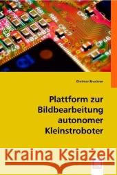 Plattform zur Bildbearbeitung autonomer Kleinstroboter Bruckner, Dietmar 9783836485449 VDM Verlag Dr. Müller - książka