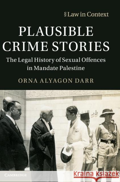 Plausible Crime Stories: The Legal History of Sexual Offences in Mandate Palestine Orna Alyago 9781108497237 Cambridge University Press - książka