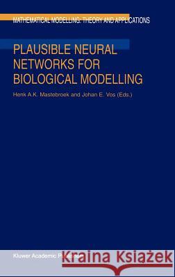 Plausible Neural Networks for Biological Modelling Henk A. K. Mastebroek H. a. Mastebroek J. E. Vos 9780792371922 Kluwer Academic Publishers - książka
