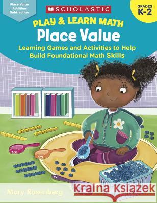 Play & Learn Math: Place Value: Learning Games and Activities to Help Build Foundational Math Skills Rosenberg, Mary 9781338285628 Teaching Resources - książka