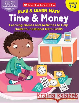 Play & Learn Math: Time & Money: Learning Games and Activities to Help Build Foundational Math Skills Susan Kunze 9781338641264 Scholastic Teaching Resources - książka