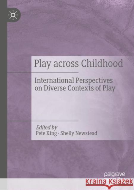 Play Across Childhood: International Perspectives on Diverse Contexts of Play Pete King Shelly Newstead 9783030724634 Palgrave MacMillan - książka