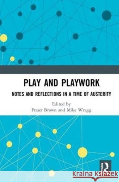 Play and Playwork: Notes and Reflections in a Time of Austerity Fraser Brown Mike Wragg 9781138489387 Routledge - książka