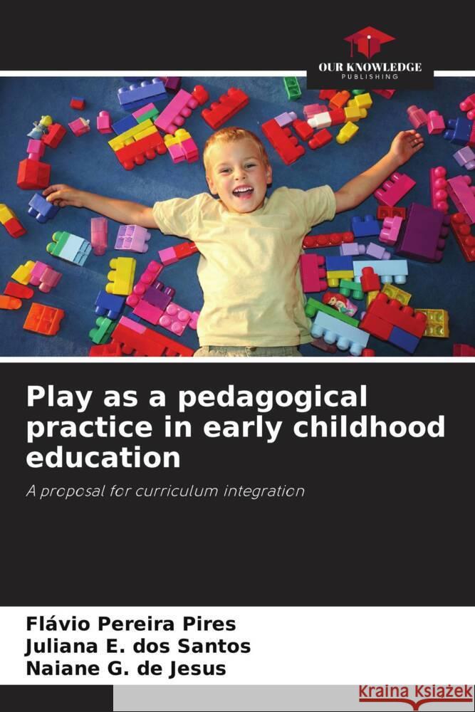 Play as a pedagogical practice in early childhood education Pereira Pires, Flávio, E. dos Santos, Juliana, G. de Jesus, Naiane 9786206356127 Our Knowledge Publishing - książka