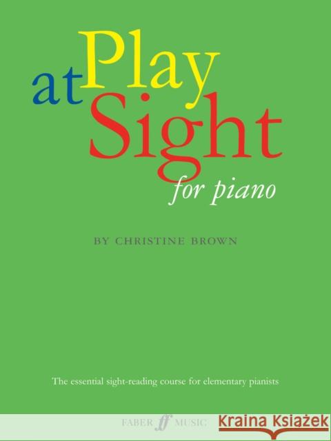 Play at Sight: The Renowned Sight-Reading Course for Elementary Pianists Brown, Christine 9780571525065 FABER MUSIC LTD - książka