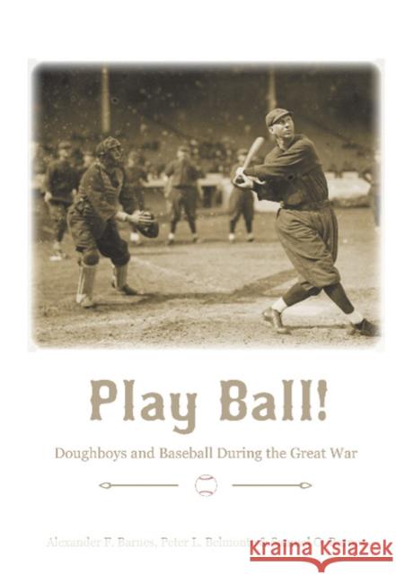 Play Ball!: Doughboys and Baseball During the Great War Alexander F. Barnes Peter L. Belmonte Samuel O. Barnes 9780764356780 Schiffer Publishing - książka