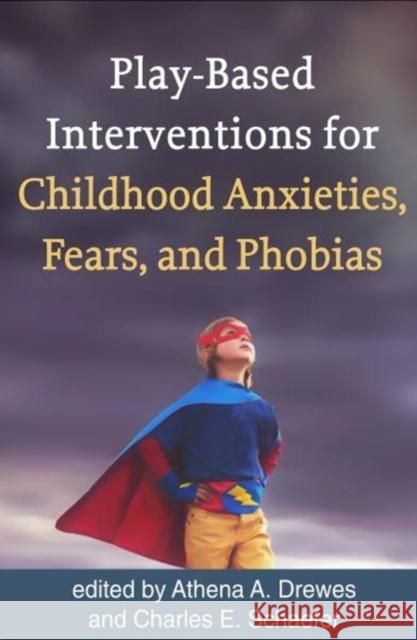 Play-Based Interventions for Childhood Anxieties, Fears, and Phobias Athena A. Drewes Charles E. Schaefer 9781462534708 Guilford Publications - książka