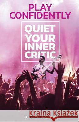 Play Confidently: Quiet Your Inner Critic Sheryl Anne Wilson 9780578429076 Ccbassguitar, LLC. - książka