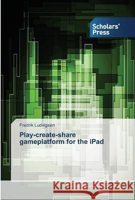 Play-create-share gameplatform for the iPad Ludvigsen, Fredrik 9783639515879 Scholar's Press - książka