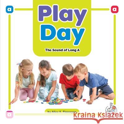 Play Day: The Sound of Long a Alice K. Flanagan 9781503880139 First Steps - książka