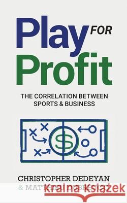 Play For Profit: The Correlation Between Sports and Business Christopher Dedeyan Matthieu Dubreucq Gregory Kaladjian 9781039169425 FriesenPress - książka